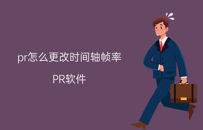 pr怎么更改时间轴帧率 PR软件 时间轴帧率 修改方法 实例